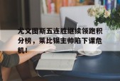 bet365官网登录网址链接-尤文图斯五连胜继续领跑积分榜，莱比锡主帅陷下课危机！尤文图斯什么阵型-bet365官网登录网址链接